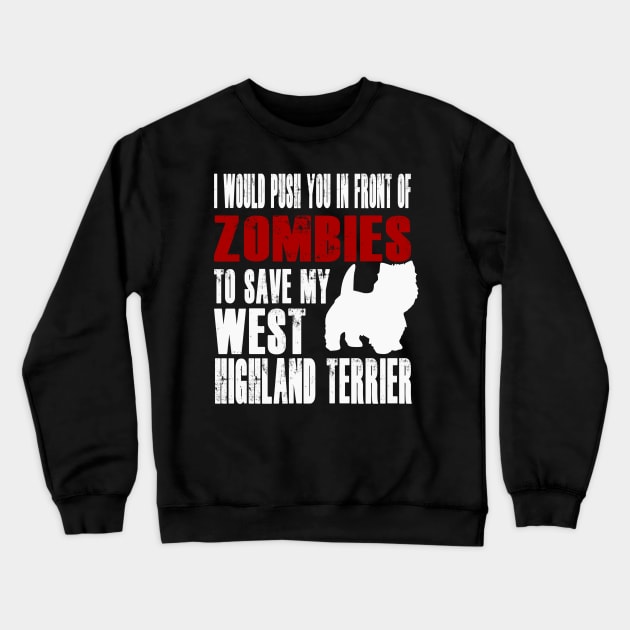 I Would Push You In Front Of Zombies To Save My West Highland Terrier Crewneck Sweatshirt by Yesteeyear